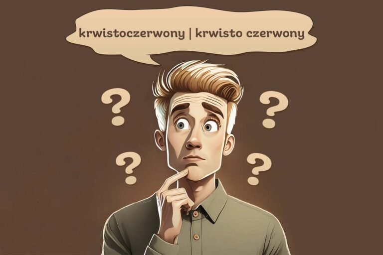 chłopak myśli, która forma zapisu jest prawidłowa: krwistoczerwony czy krwisto czerwony