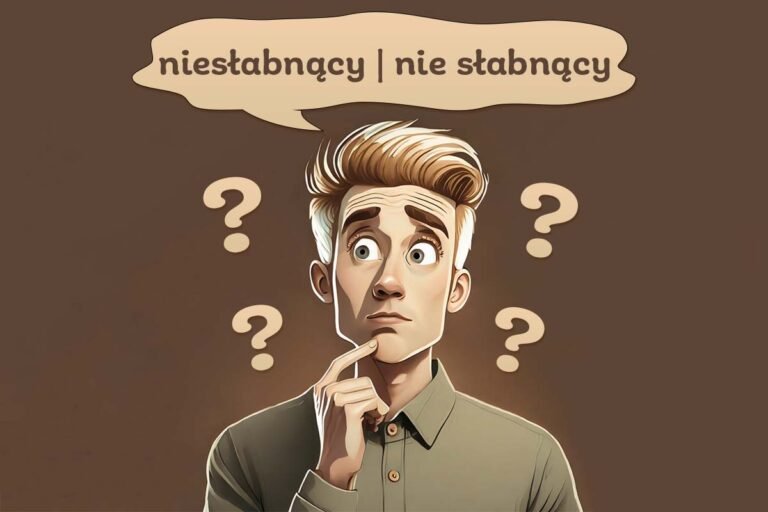 chłopak myśli, która forma zapisu jest prawidłowa: niesłabnący czy nie słabnący